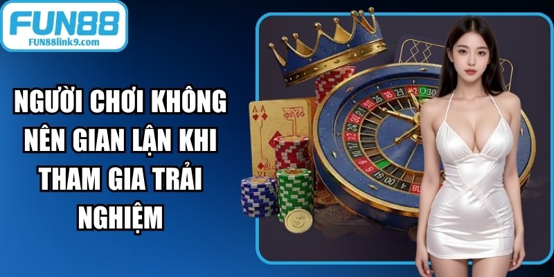 Người chơi không nên gian lận khi tham gia trải nghiệm giải trí tại nền tảng&nbsp;