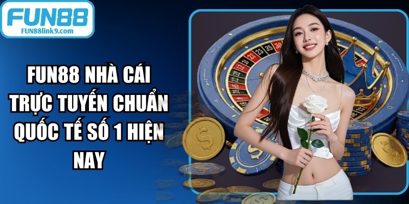 FUN88 nhà cái trực tuyến chuẩn quốc tế số 1 hiện nay&nbsp;